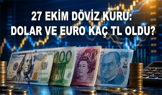 27 EKİM DÖVİZ KURU: DOLAR VE EURO KAÇ TL OLDU?
