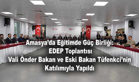 Amasya’da Eğitimde Güç Birliği: EDEP Toplantısı Vali Önder Bakan ve Eski Bakan Tüfenkci’nin Katılımıyla Yapıldı