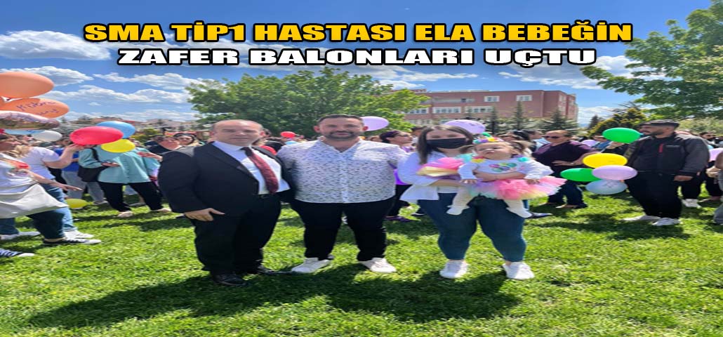 SMA TİP1 HASTASI ELA BEBEĞİN ZAFER BALONLARI UÇTU
