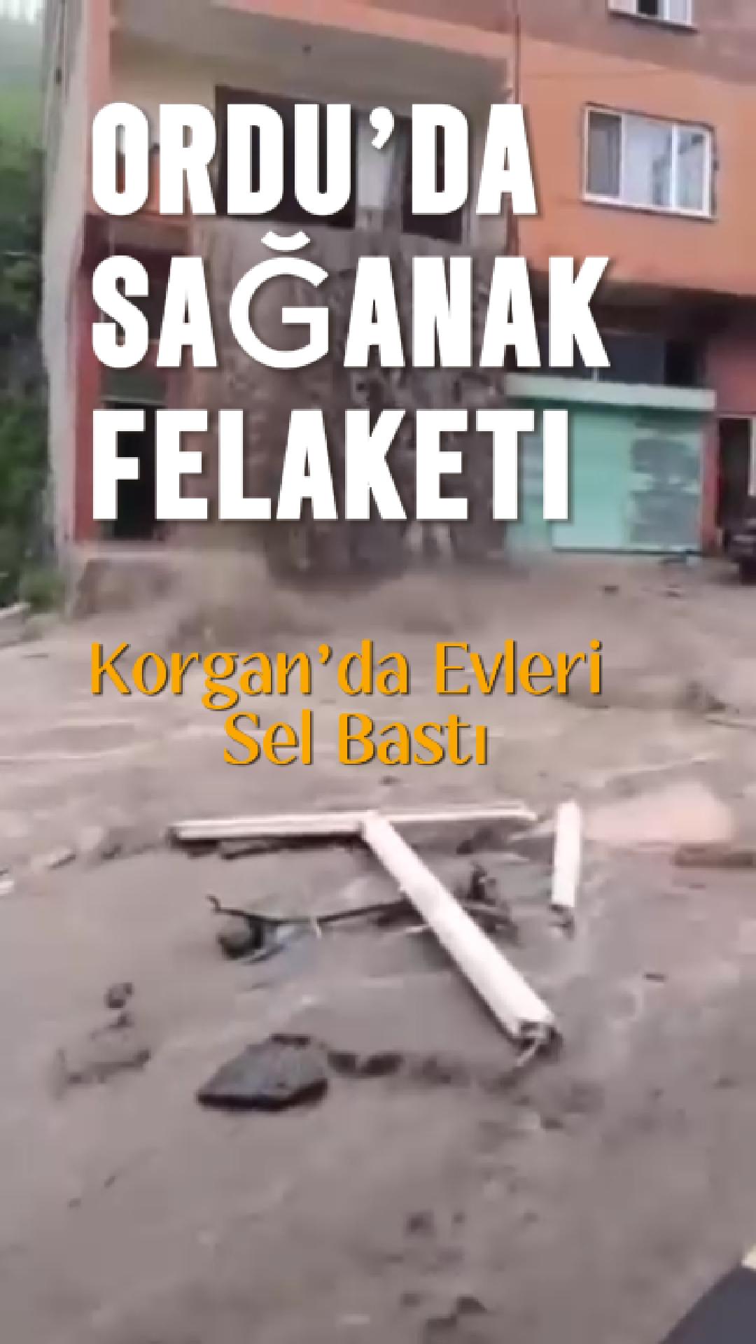 Ordu’da Sağanak Felaketi Korgan’da Evleri Sel Bastı,