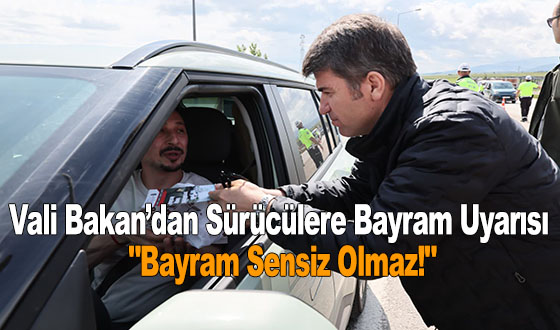 Vali Bakan’dan Sürücülere Bayram Uyarısı: 