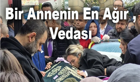 Bir Annenin En Ağır Vedası
