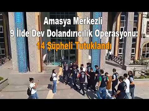 Amasya Merkezli 9 İlde Dev Dolandırıcılık Operasyonu: 14 Şüpheli Tutuklandı
